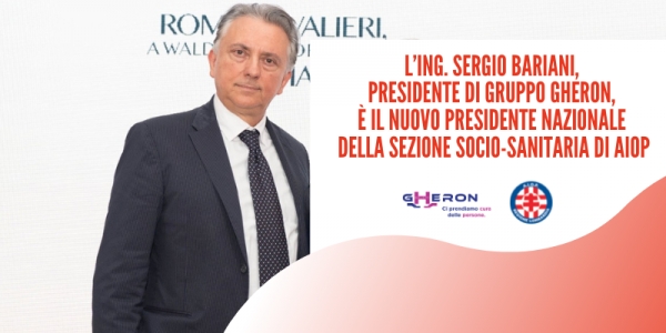 L’ING. SERGIO BARIANI, PRESIDENTE DI GRUPPO GHERON, È STATO ELETTO PRESIDENTE NAZIONALE DELLA SEZIONE SOCIO-SANITARIA DI AIOP